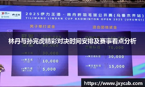 必威betway：林丹与孙完虎精彩对决时间安排及赛事看点分析